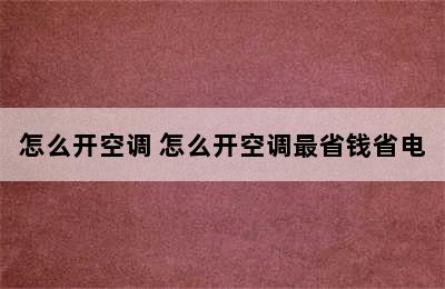 怎么开空调 怎么开空调最省钱省电